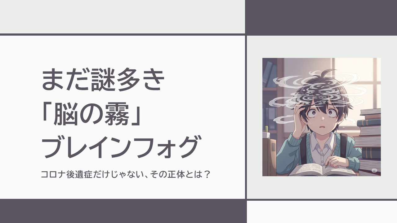 まだ謎多き「脳の霧」ブレインフォグ、最新研究でついに解明の光！コロナ後遺症だけじゃない、その正体とは？