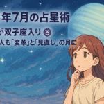 【2025年7月の占星術】天王星が双子座入り！社会も個人も「変革」と「見直し」の月に